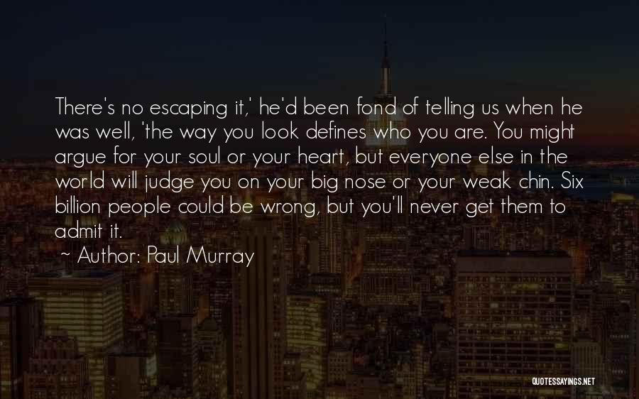 Paul Murray Quotes: There's No Escaping It,' He'd Been Fond Of Telling Us When He Was Well, 'the Way You Look Defines Who