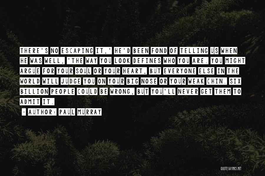 Paul Murray Quotes: There's No Escaping It,' He'd Been Fond Of Telling Us When He Was Well, 'the Way You Look Defines Who