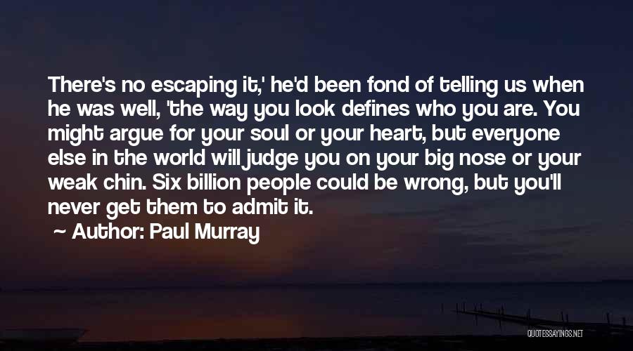 Paul Murray Quotes: There's No Escaping It,' He'd Been Fond Of Telling Us When He Was Well, 'the Way You Look Defines Who