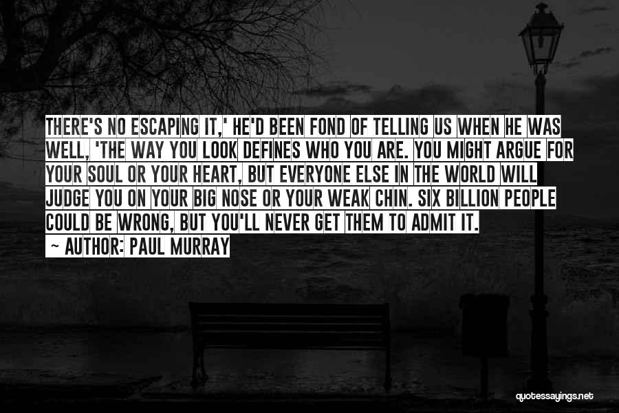 Paul Murray Quotes: There's No Escaping It,' He'd Been Fond Of Telling Us When He Was Well, 'the Way You Look Defines Who