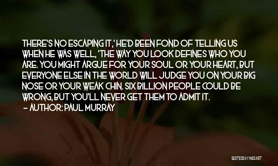 Paul Murray Quotes: There's No Escaping It,' He'd Been Fond Of Telling Us When He Was Well, 'the Way You Look Defines Who