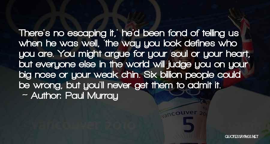 Paul Murray Quotes: There's No Escaping It,' He'd Been Fond Of Telling Us When He Was Well, 'the Way You Look Defines Who