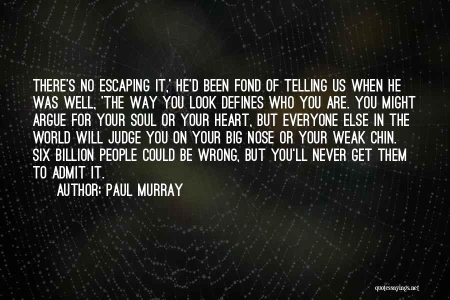 Paul Murray Quotes: There's No Escaping It,' He'd Been Fond Of Telling Us When He Was Well, 'the Way You Look Defines Who