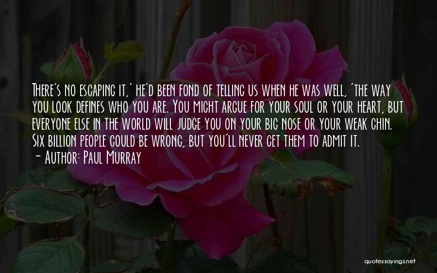 Paul Murray Quotes: There's No Escaping It,' He'd Been Fond Of Telling Us When He Was Well, 'the Way You Look Defines Who