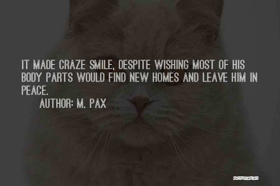 M. Pax Quotes: It Made Craze Smile, Despite Wishing Most Of His Body Parts Would Find New Homes And Leave Him In Peace.