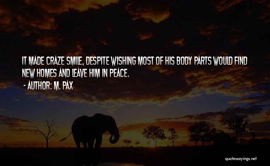 M. Pax Quotes: It Made Craze Smile, Despite Wishing Most Of His Body Parts Would Find New Homes And Leave Him In Peace.