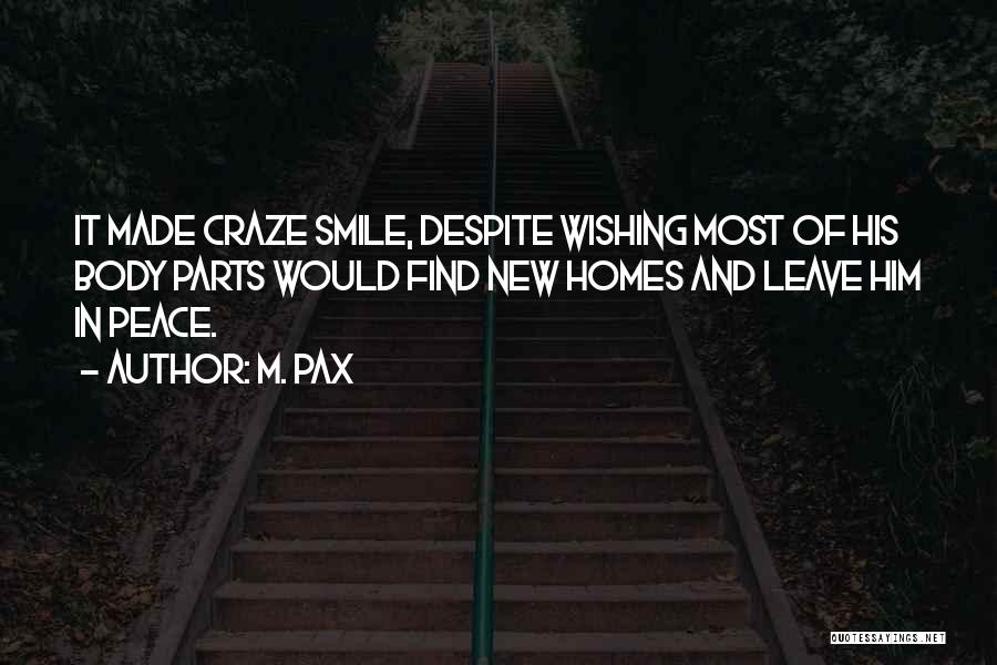 M. Pax Quotes: It Made Craze Smile, Despite Wishing Most Of His Body Parts Would Find New Homes And Leave Him In Peace.