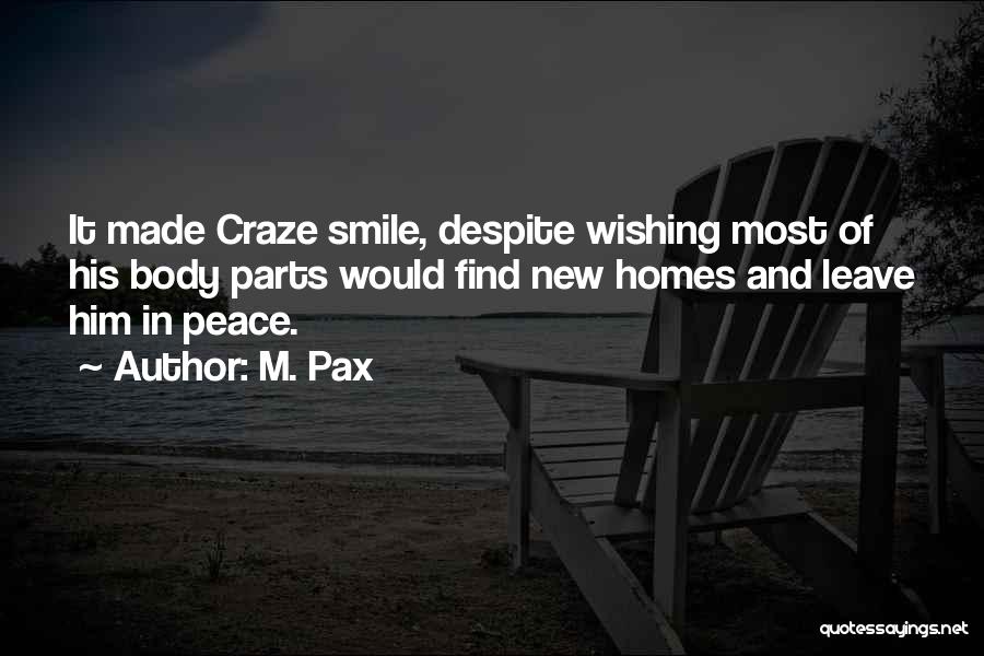 M. Pax Quotes: It Made Craze Smile, Despite Wishing Most Of His Body Parts Would Find New Homes And Leave Him In Peace.