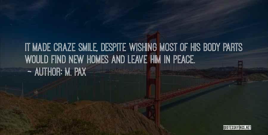 M. Pax Quotes: It Made Craze Smile, Despite Wishing Most Of His Body Parts Would Find New Homes And Leave Him In Peace.