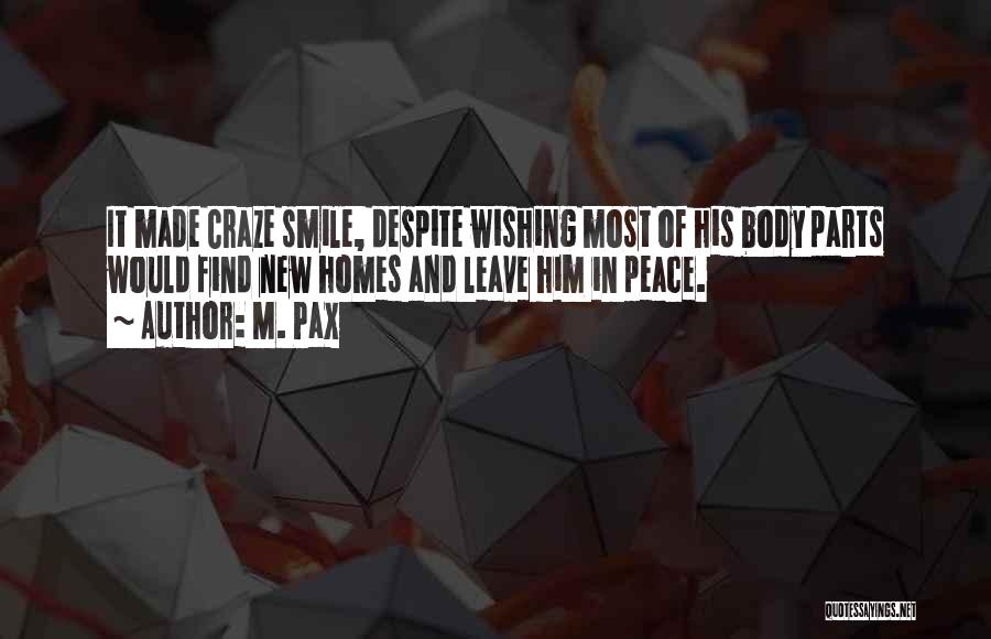 M. Pax Quotes: It Made Craze Smile, Despite Wishing Most Of His Body Parts Would Find New Homes And Leave Him In Peace.