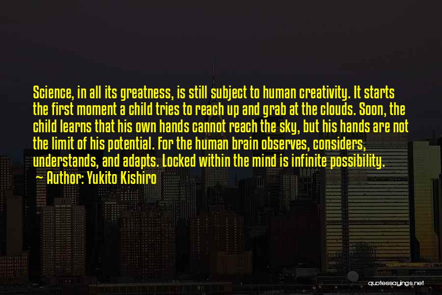 Yukito Kishiro Quotes: Science, In All Its Greatness, Is Still Subject To Human Creativity. It Starts The First Moment A Child Tries To