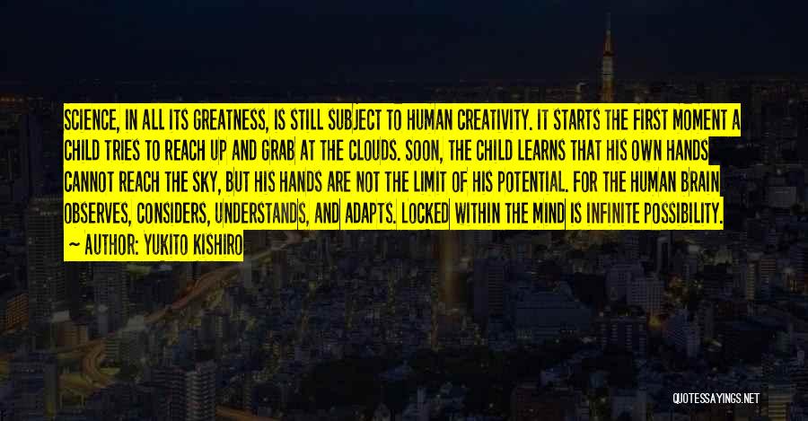 Yukito Kishiro Quotes: Science, In All Its Greatness, Is Still Subject To Human Creativity. It Starts The First Moment A Child Tries To