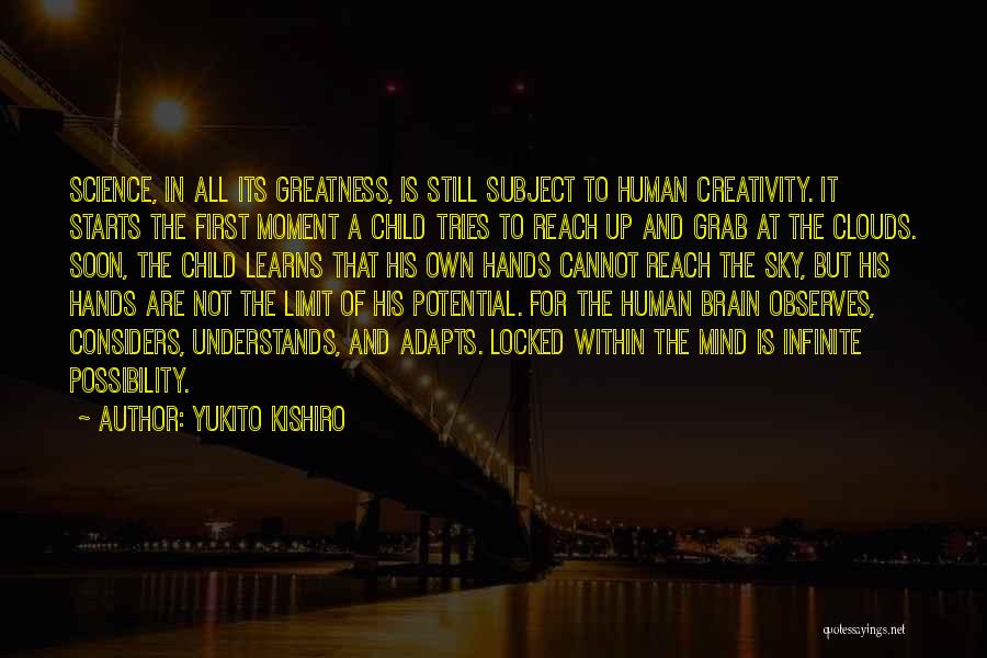 Yukito Kishiro Quotes: Science, In All Its Greatness, Is Still Subject To Human Creativity. It Starts The First Moment A Child Tries To