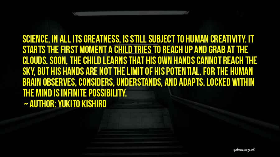 Yukito Kishiro Quotes: Science, In All Its Greatness, Is Still Subject To Human Creativity. It Starts The First Moment A Child Tries To