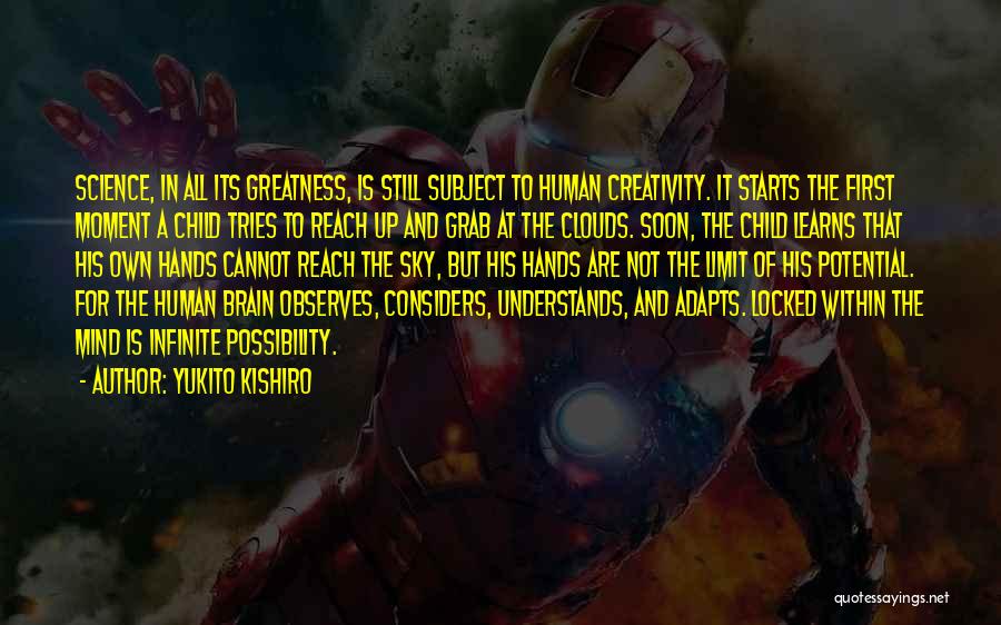 Yukito Kishiro Quotes: Science, In All Its Greatness, Is Still Subject To Human Creativity. It Starts The First Moment A Child Tries To