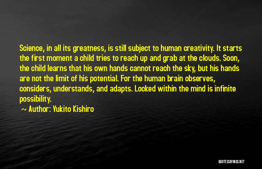 Yukito Kishiro Quotes: Science, In All Its Greatness, Is Still Subject To Human Creativity. It Starts The First Moment A Child Tries To