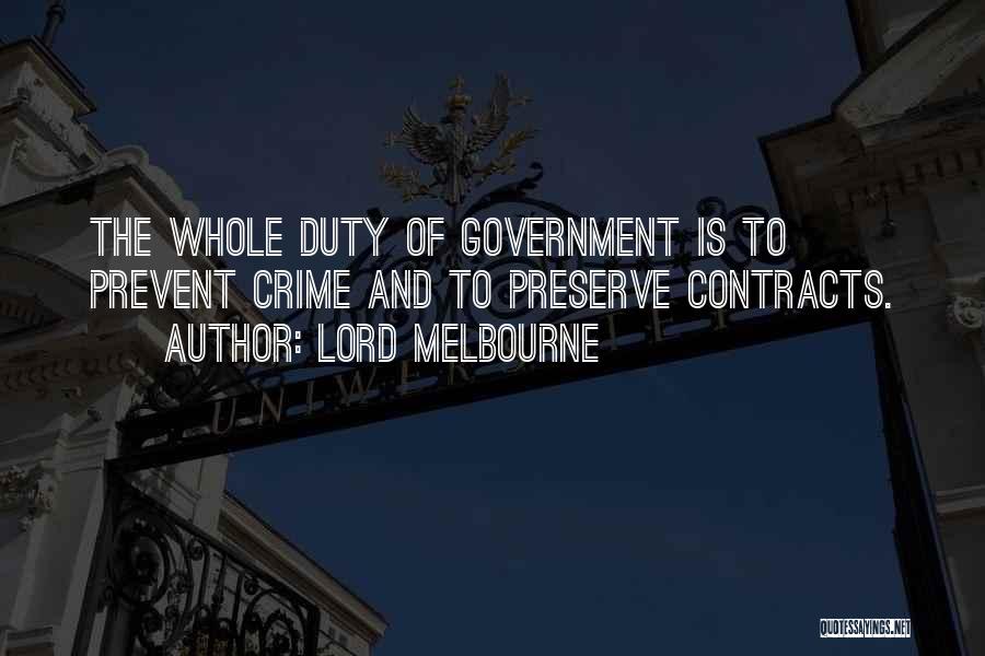 Lord Melbourne Quotes: The Whole Duty Of Government Is To Prevent Crime And To Preserve Contracts.