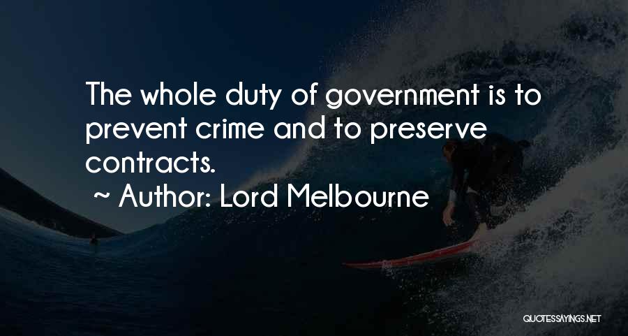 Lord Melbourne Quotes: The Whole Duty Of Government Is To Prevent Crime And To Preserve Contracts.