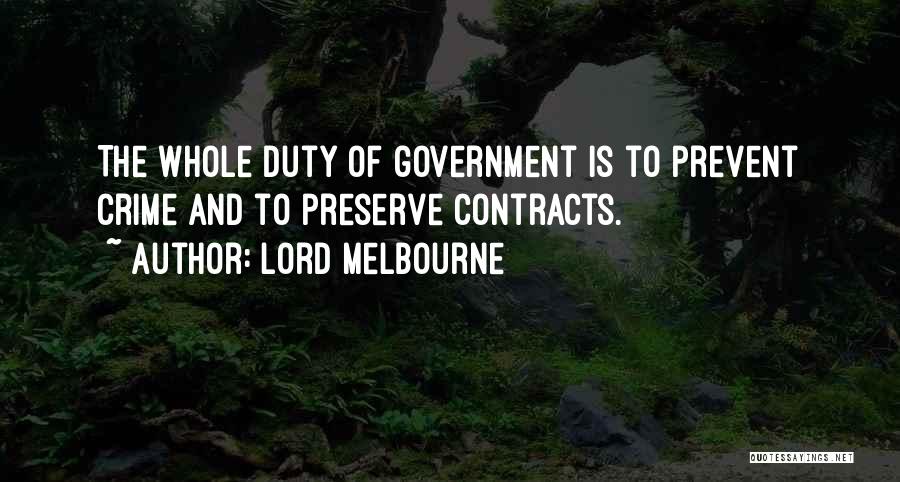 Lord Melbourne Quotes: The Whole Duty Of Government Is To Prevent Crime And To Preserve Contracts.