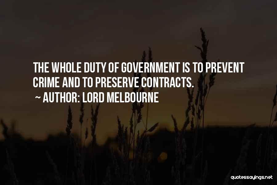 Lord Melbourne Quotes: The Whole Duty Of Government Is To Prevent Crime And To Preserve Contracts.