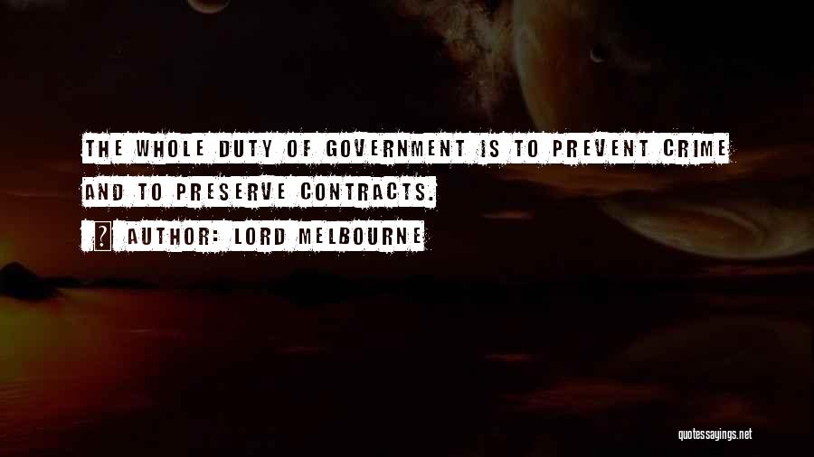 Lord Melbourne Quotes: The Whole Duty Of Government Is To Prevent Crime And To Preserve Contracts.