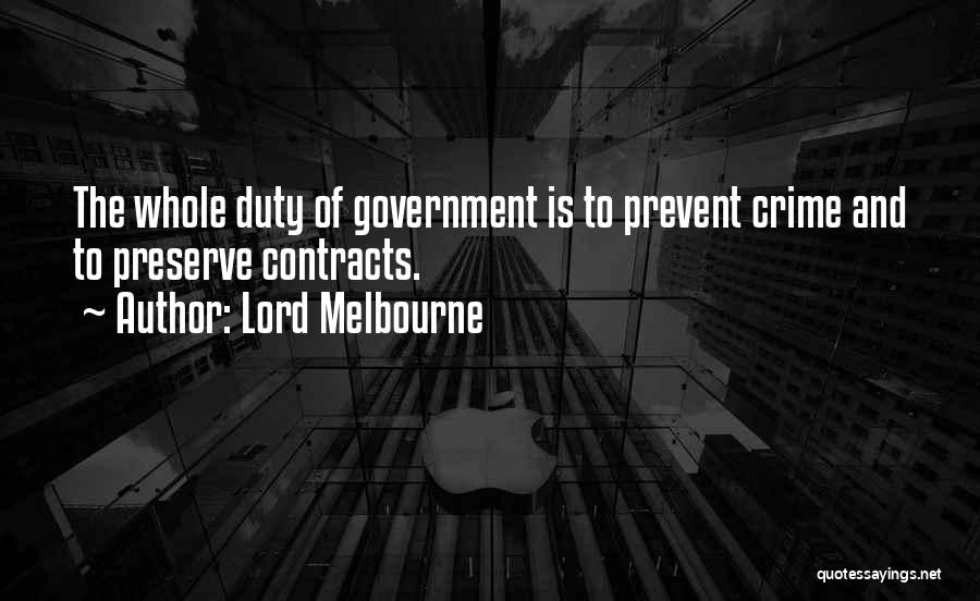 Lord Melbourne Quotes: The Whole Duty Of Government Is To Prevent Crime And To Preserve Contracts.
