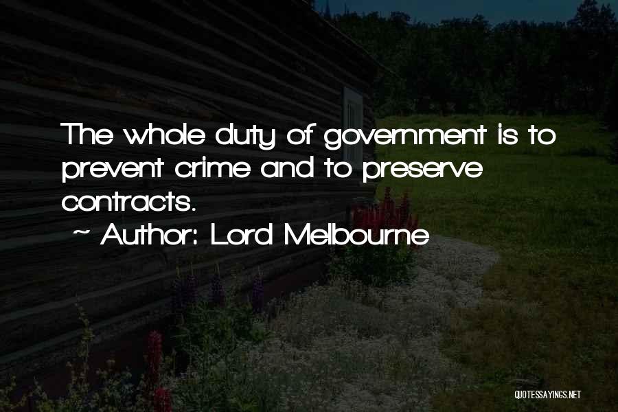 Lord Melbourne Quotes: The Whole Duty Of Government Is To Prevent Crime And To Preserve Contracts.