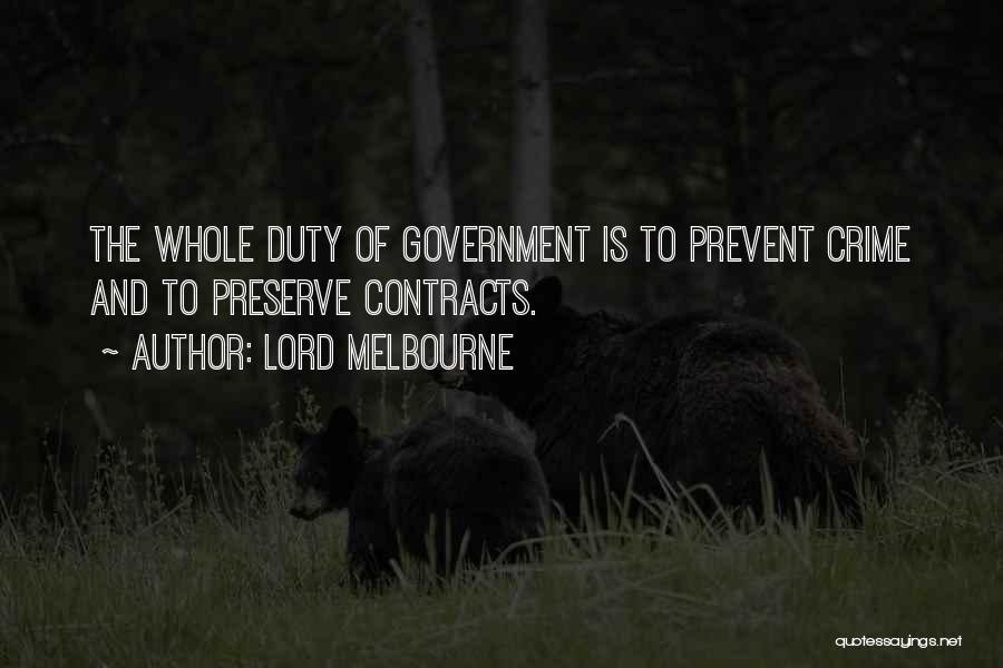 Lord Melbourne Quotes: The Whole Duty Of Government Is To Prevent Crime And To Preserve Contracts.