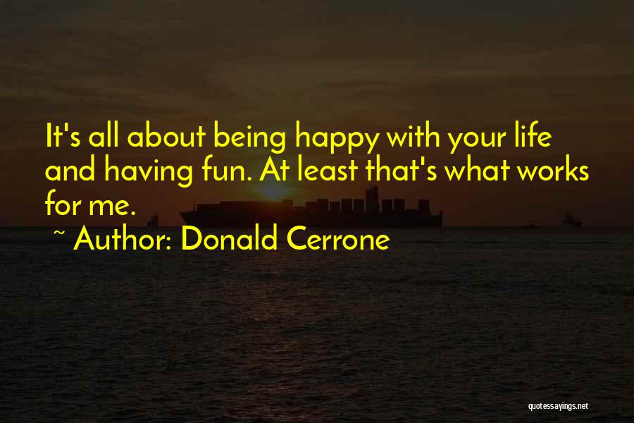 Donald Cerrone Quotes: It's All About Being Happy With Your Life And Having Fun. At Least That's What Works For Me.