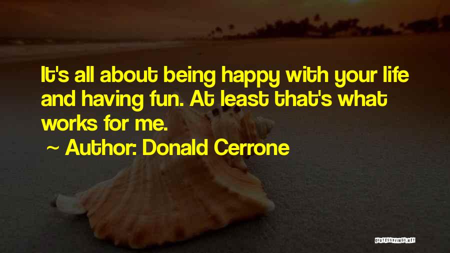 Donald Cerrone Quotes: It's All About Being Happy With Your Life And Having Fun. At Least That's What Works For Me.