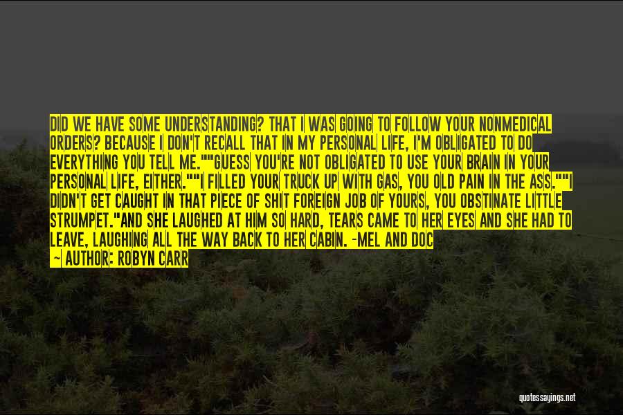 Robyn Carr Quotes: Did We Have Some Understanding? That I Was Going To Follow Your Nonmedical Orders? Because I Don't Recall That In