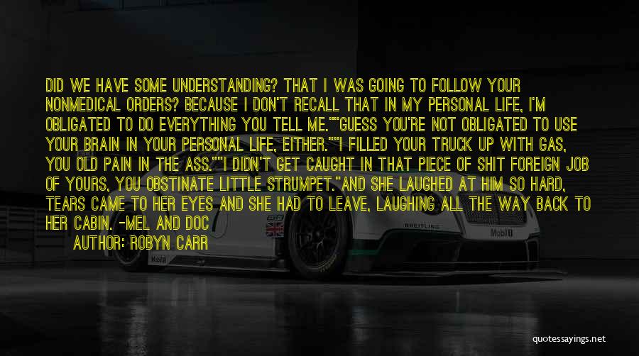 Robyn Carr Quotes: Did We Have Some Understanding? That I Was Going To Follow Your Nonmedical Orders? Because I Don't Recall That In