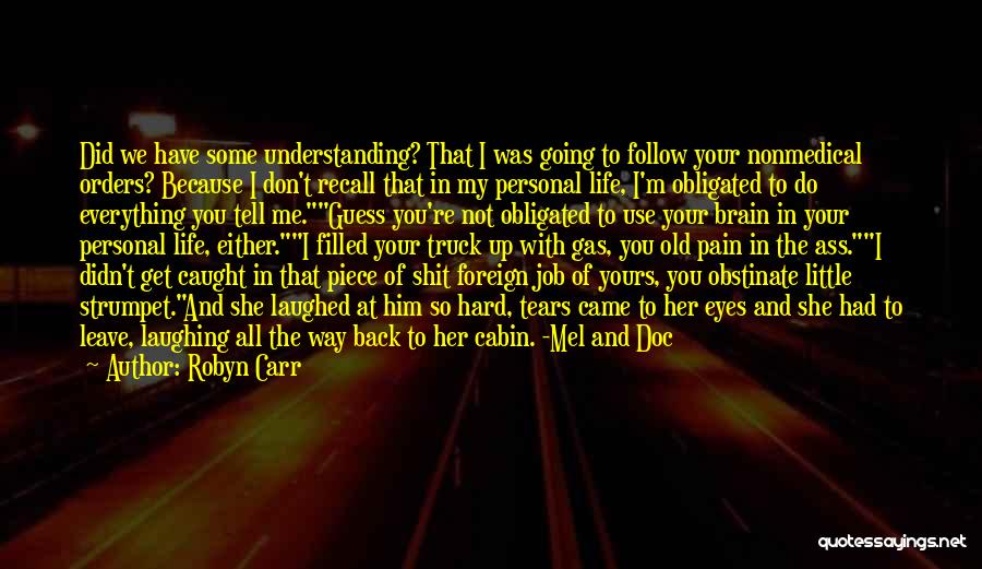 Robyn Carr Quotes: Did We Have Some Understanding? That I Was Going To Follow Your Nonmedical Orders? Because I Don't Recall That In