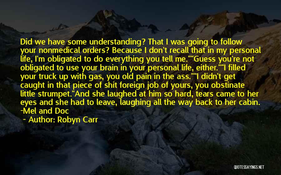Robyn Carr Quotes: Did We Have Some Understanding? That I Was Going To Follow Your Nonmedical Orders? Because I Don't Recall That In