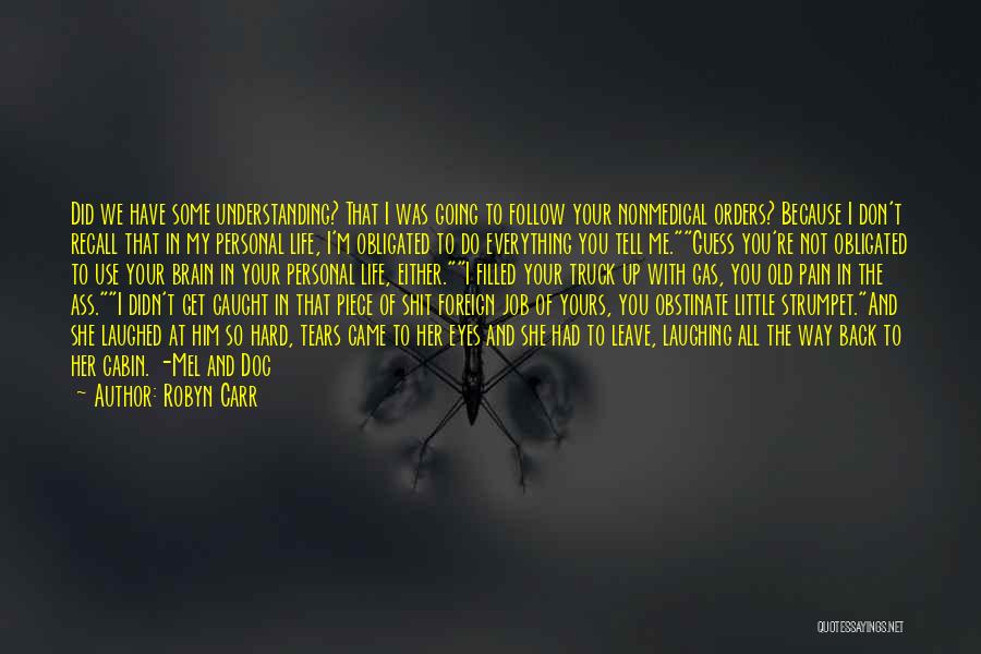 Robyn Carr Quotes: Did We Have Some Understanding? That I Was Going To Follow Your Nonmedical Orders? Because I Don't Recall That In