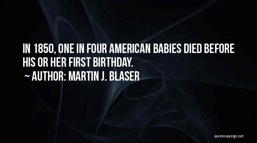 Martin J. Blaser Quotes: In 1850, One In Four American Babies Died Before His Or Her First Birthday.