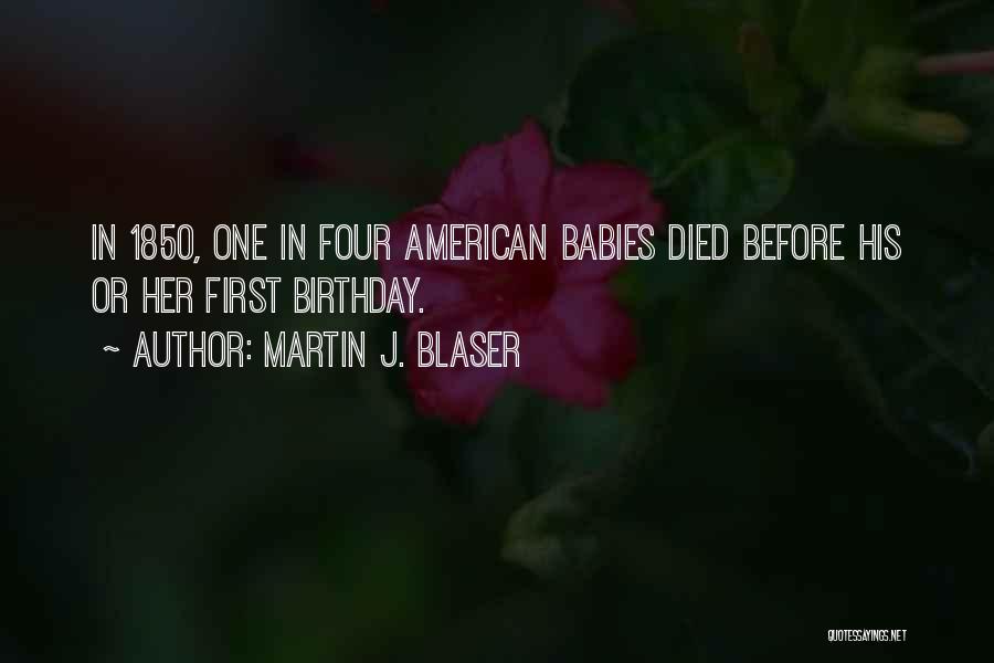 Martin J. Blaser Quotes: In 1850, One In Four American Babies Died Before His Or Her First Birthday.