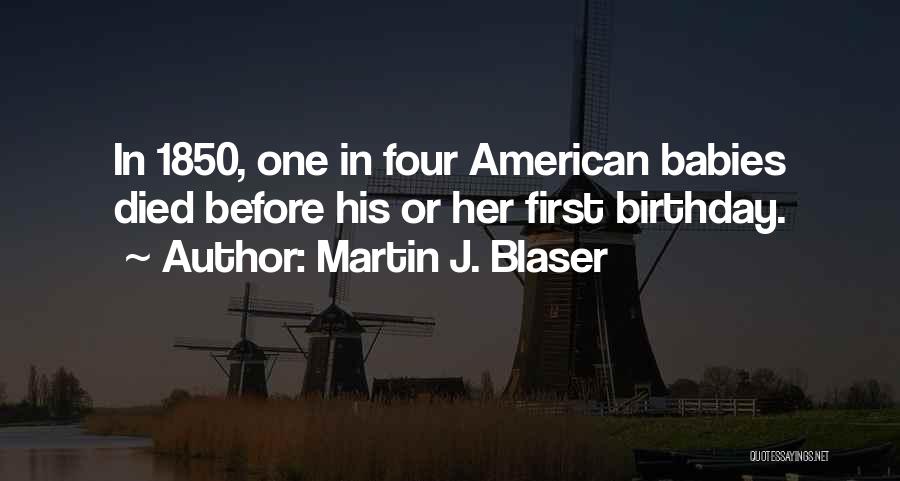 Martin J. Blaser Quotes: In 1850, One In Four American Babies Died Before His Or Her First Birthday.