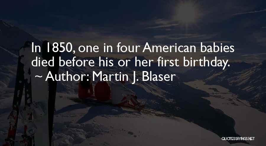 Martin J. Blaser Quotes: In 1850, One In Four American Babies Died Before His Or Her First Birthday.