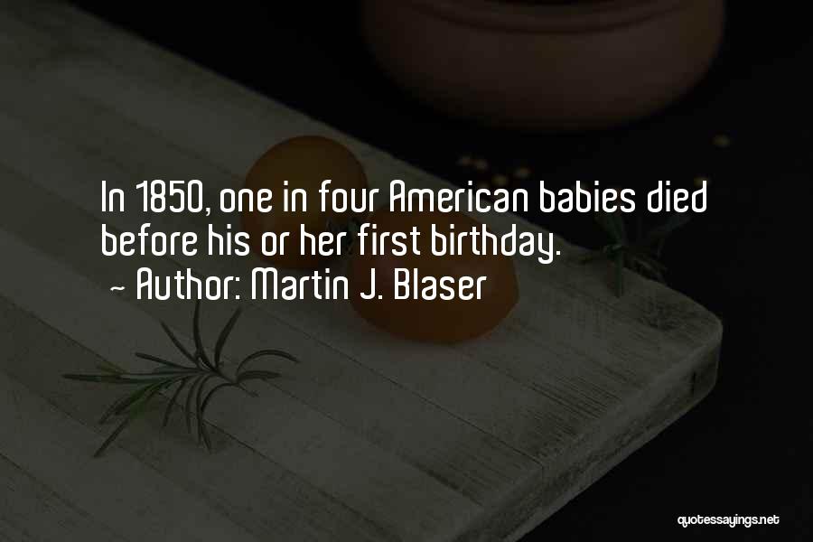 Martin J. Blaser Quotes: In 1850, One In Four American Babies Died Before His Or Her First Birthday.