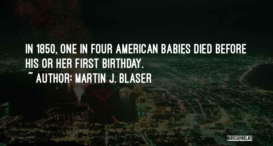 Martin J. Blaser Quotes: In 1850, One In Four American Babies Died Before His Or Her First Birthday.