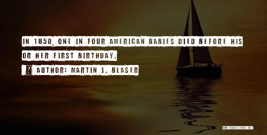 Martin J. Blaser Quotes: In 1850, One In Four American Babies Died Before His Or Her First Birthday.