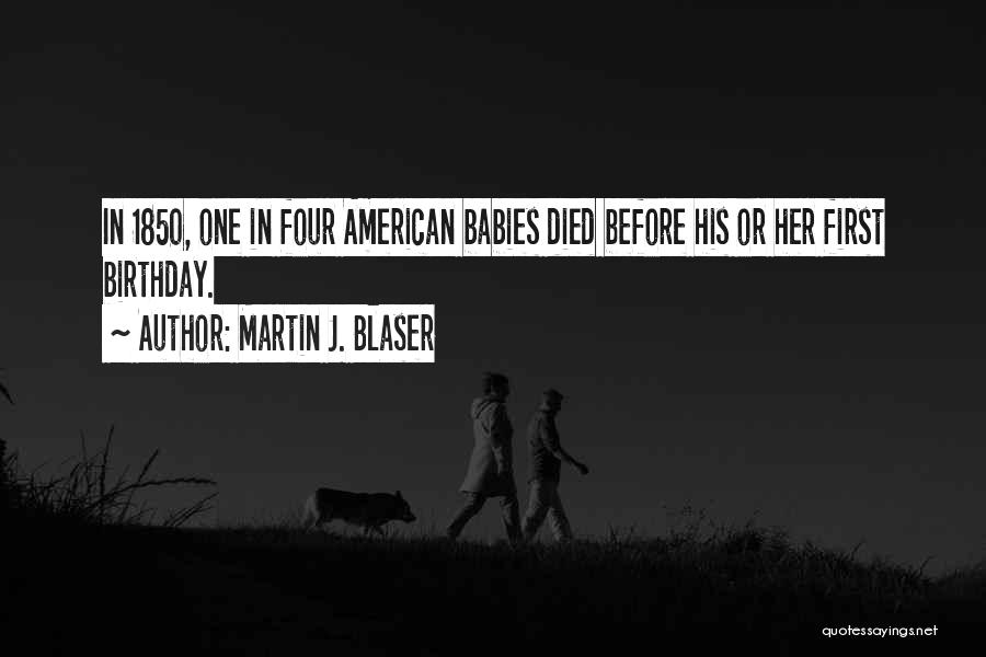 Martin J. Blaser Quotes: In 1850, One In Four American Babies Died Before His Or Her First Birthday.