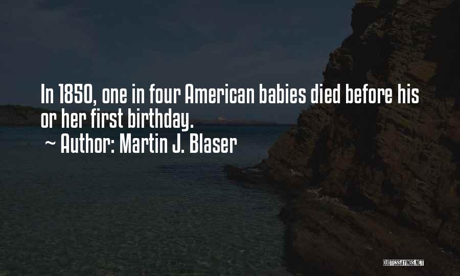 Martin J. Blaser Quotes: In 1850, One In Four American Babies Died Before His Or Her First Birthday.