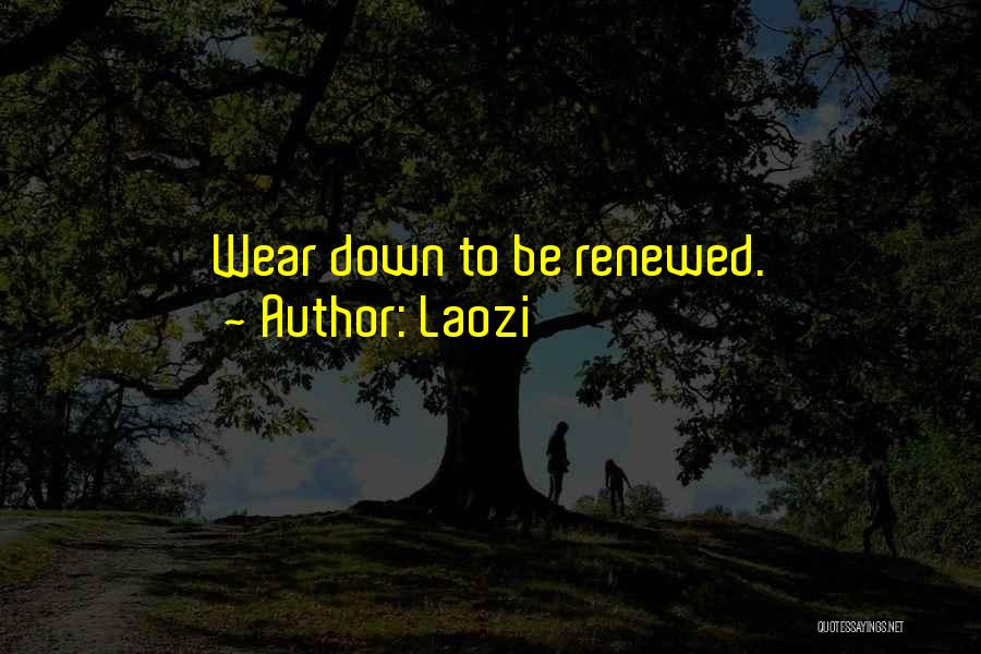 Laozi Quotes: Wear Down To Be Renewed.