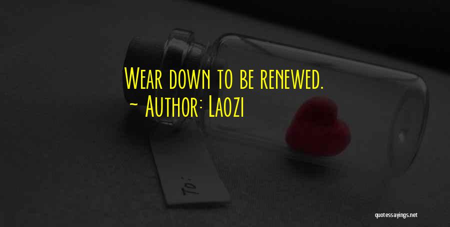 Laozi Quotes: Wear Down To Be Renewed.