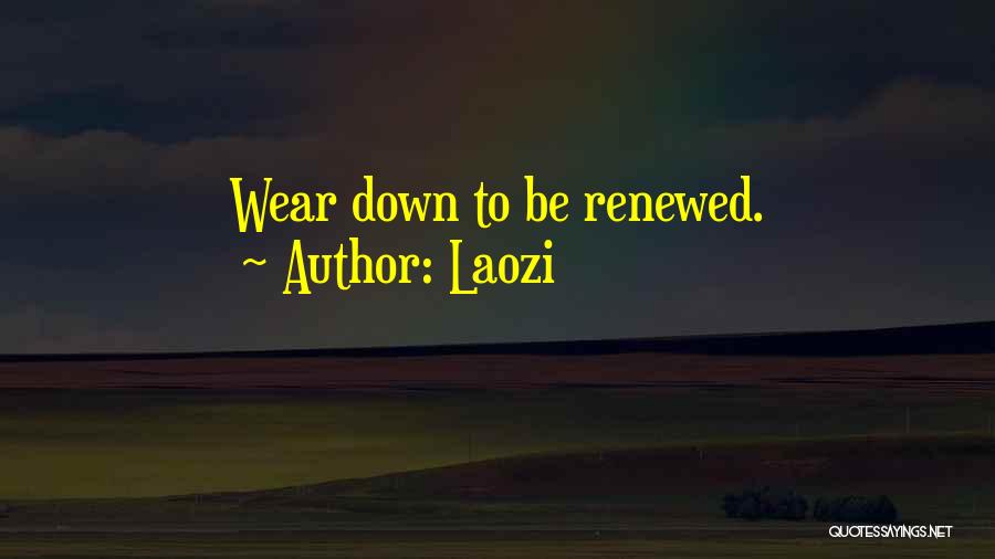 Laozi Quotes: Wear Down To Be Renewed.