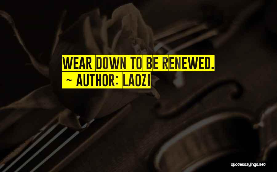 Laozi Quotes: Wear Down To Be Renewed.