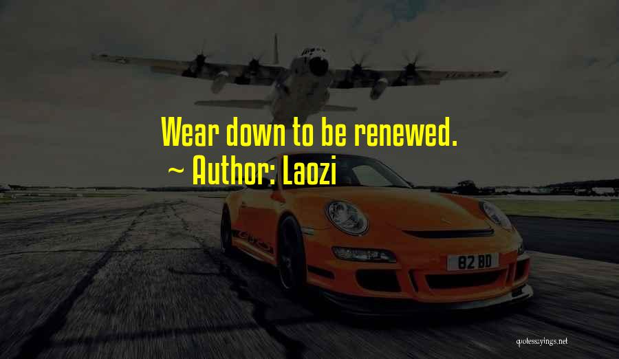 Laozi Quotes: Wear Down To Be Renewed.