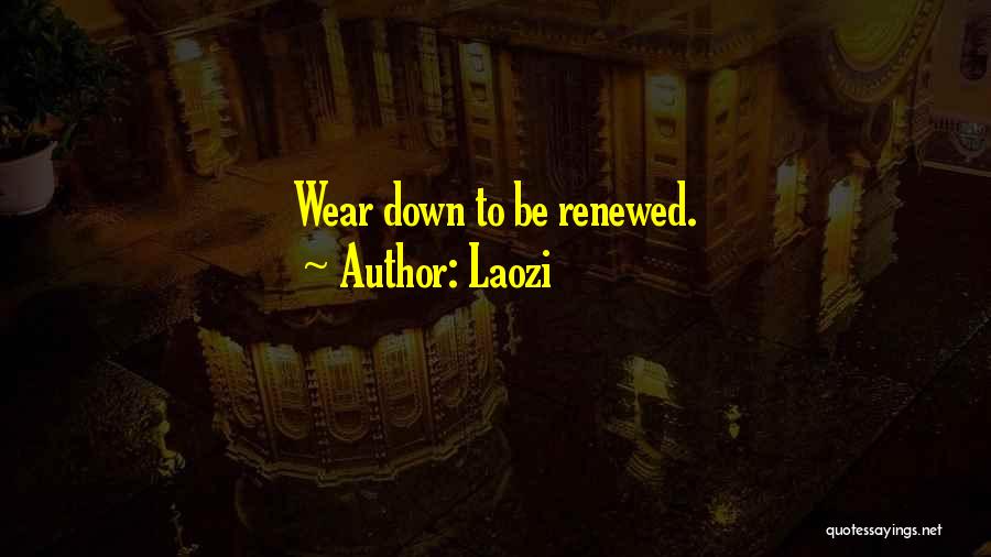 Laozi Quotes: Wear Down To Be Renewed.